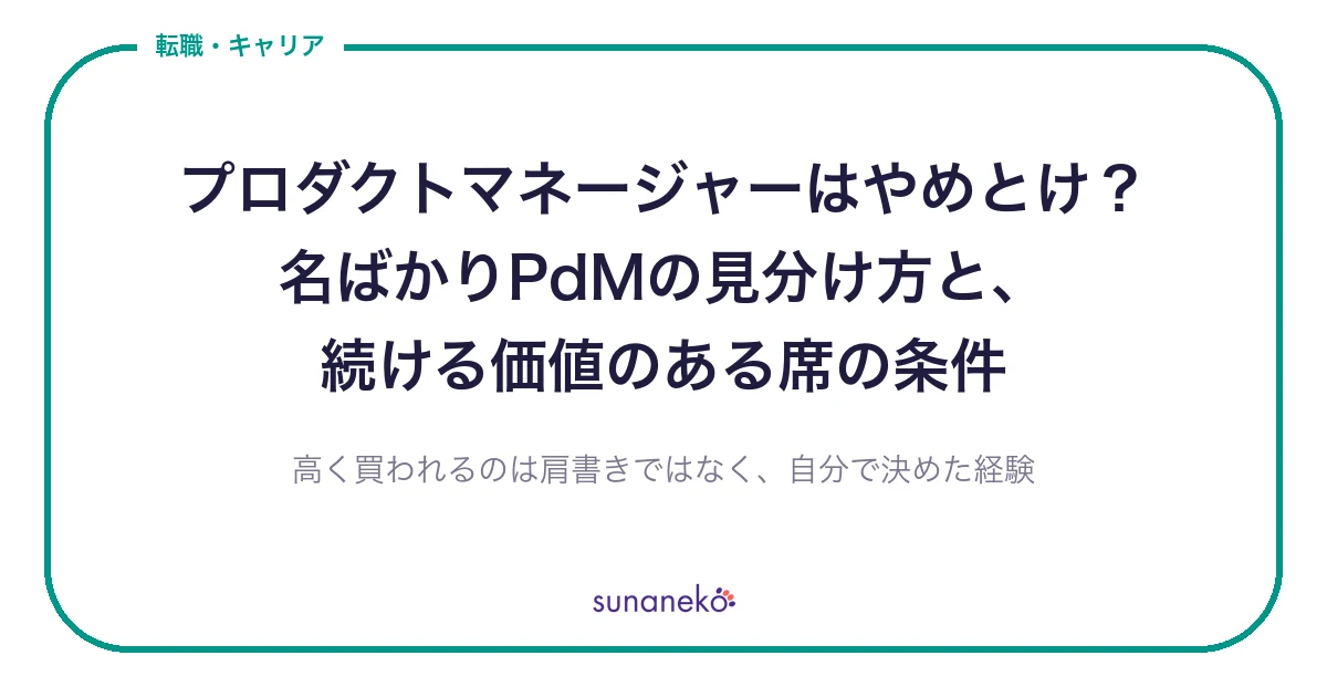 プロダクトマネージャーはやめとけ？｜名ばかりPdMの見分け方と、続ける価値のある席の条件