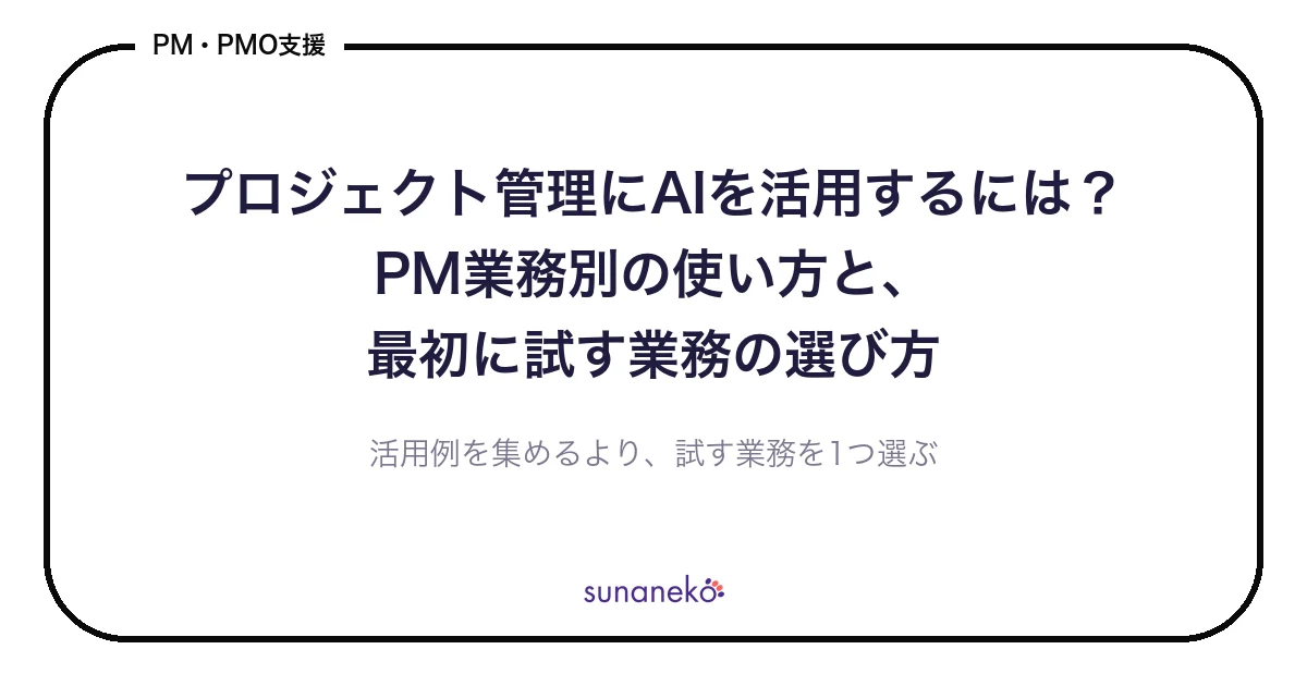 プロジェクト管理にAIを活用するには？PM業務別の使い方と、最初に試す業務の選び方
